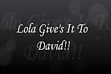 Lola Give's It To David!!