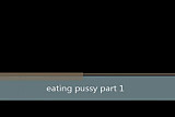 eating pussy part 1