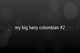 my big hairy colombian#2