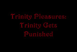 Trinity Pleasures: Trinity Gets Punished