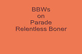BBWs On Parade - Relentless Boner