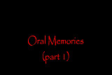 Oral Memories pt 1