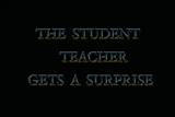 The Student Teacher Gets a Surprise