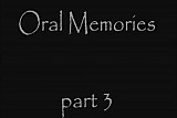 Oral Memories pt 3