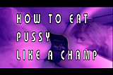 HOW TO EAT A PUSSY RIGHT!